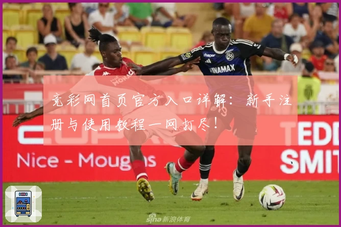 竞彩网首页官方入口详解：新手注册与使用教程一网打尽！