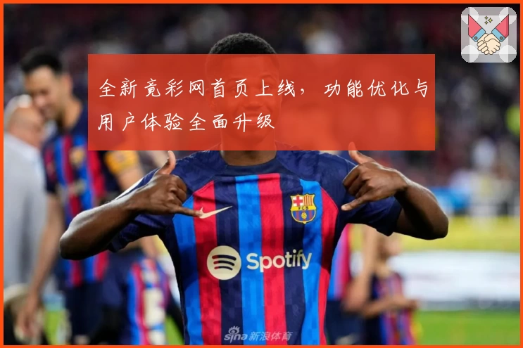 全新竟彩网首页上线，功能优化与用户体验全面升级