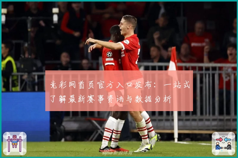 竞彩网首页官方入口发布：一站式了解最新赛事资讯与数据分析