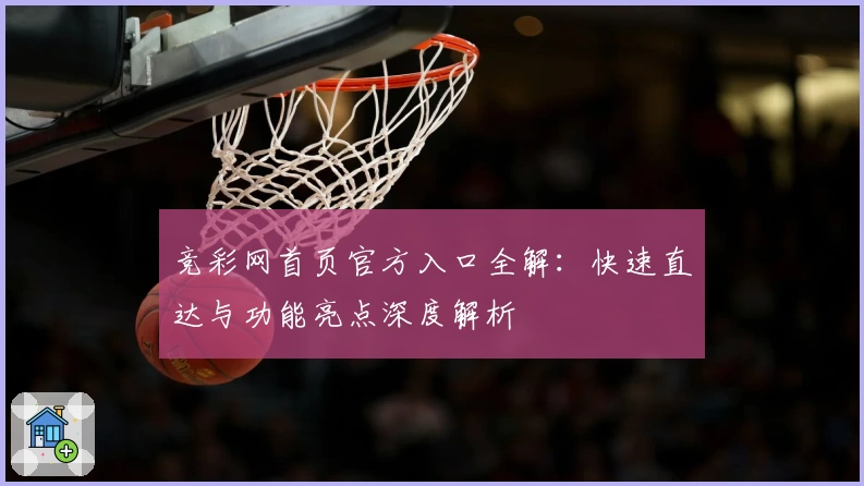 竞彩网首页官方入口全解：快速直达与功能亮点深度解析