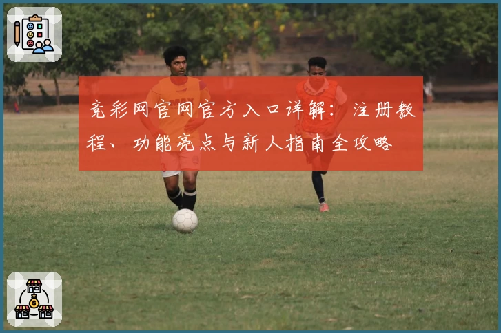 竞彩网官网官方入口详解：注册教程、功能亮点与新人指南全攻略