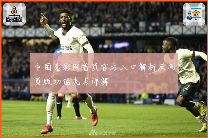 中国竞彩网首页官方入口解析及网页版功能亮点详解