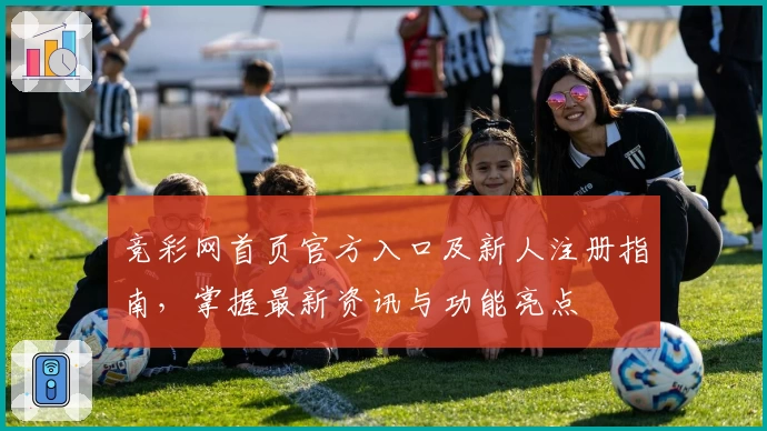 竞彩网首页官方入口及新人注册指南，掌握最新资讯与功能亮点