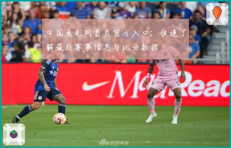 中国竞彩网首页官方入口：快速了解最新赛事信息与比分数据