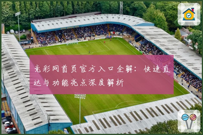 竞彩网首页官方入口全解：快速直达与功能亮点深度解析