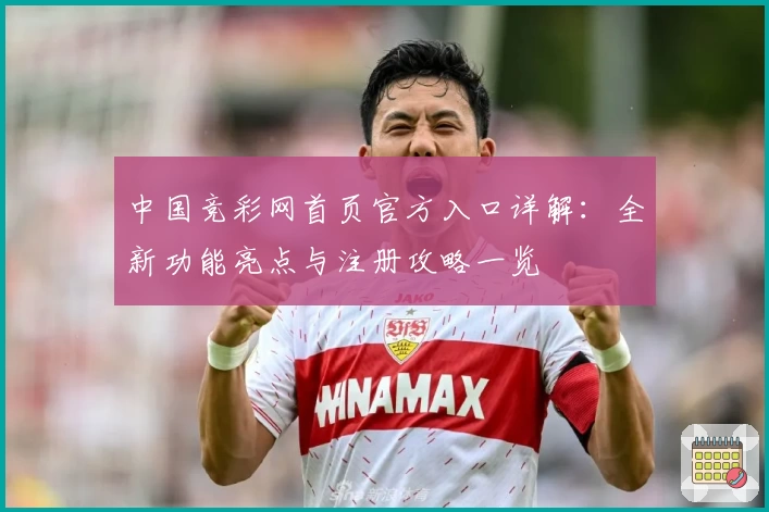 中国竞彩网首页官方入口详解：全新功能亮点与注册攻略一览